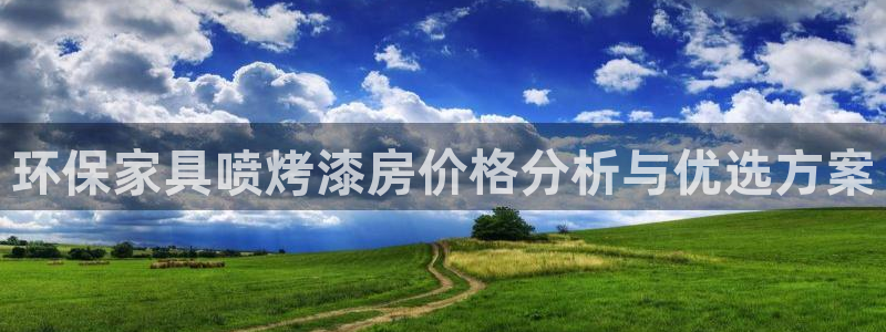 杏耀平台代理登录网址查询：环保家具喷烤漆房价格分析与优选方案