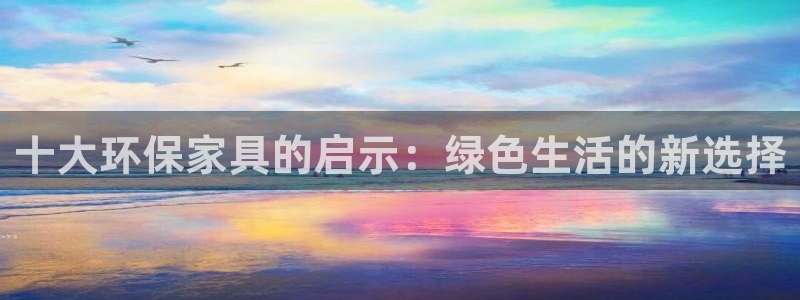 杏耀注册杏耀登陆：十大环保家具的启示：绿色生活的新选择