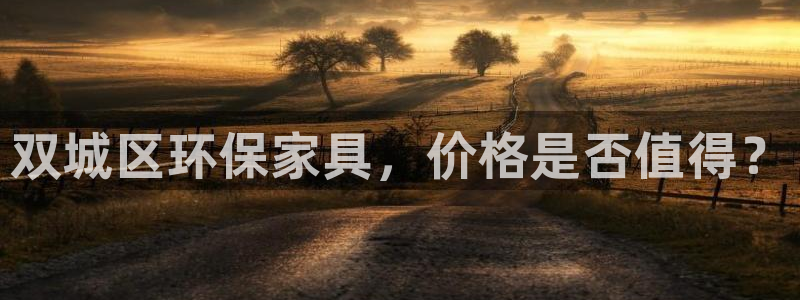 杏耀注册平台官网：双城区环保家具，价格是否值得？