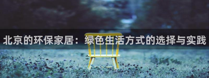 杏耀官网注册：北京的环保家居：绿色生活方式的选择与实践
